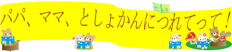 パパ、ママ、としょかんにつれてって！